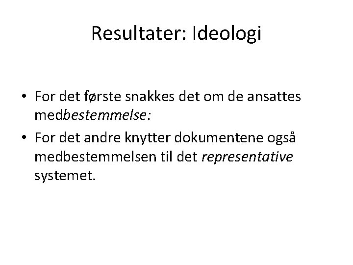 Resultater: Ideologi • For det første snakkes det om de ansattes medbestemmelse: • For