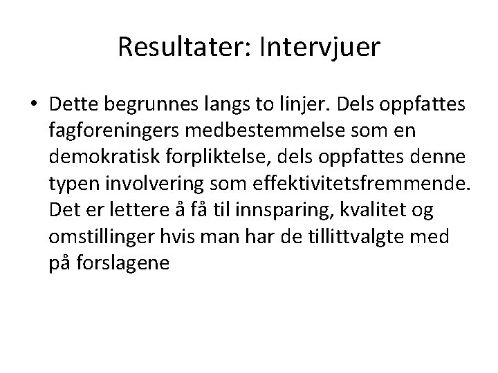 Resultater: Intervjuer • Dette begrunnes langs to linjer. Dels oppfattes fagforeningers medbestemmelse som en