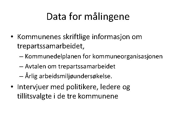 Data for målingene • Kommunenes skriftlige informasjon om trepartssamarbeidet, – Kommunedelplanen for kommuneorganisasjonen –