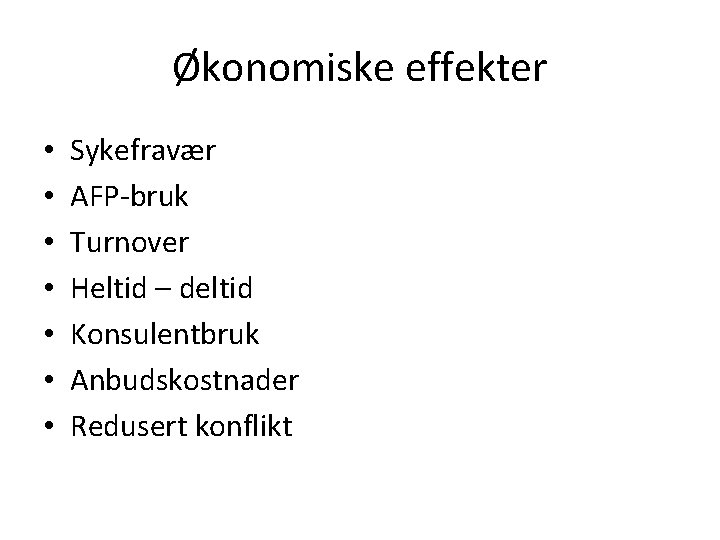 Økonomiske effekter • • Sykefravær AFP-bruk Turnover Heltid – deltid Konsulentbruk Anbudskostnader Redusert konflikt