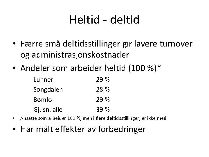 Heltid - deltid • Færre små deltidsstillinger gir lavere turnover og administrasjonskostnader • Andeler