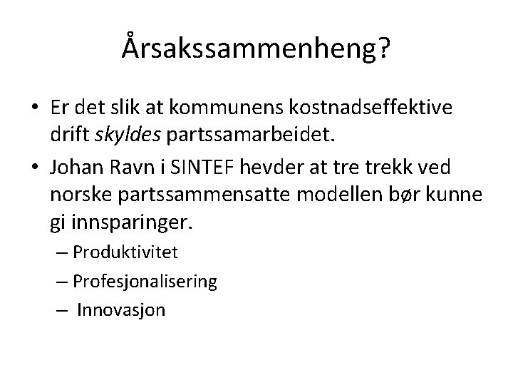 Årsakssammenheng? • Er det slik at kommunens kostnadseffektive drift skyldes partssamarbeidet. • Johan Ravn