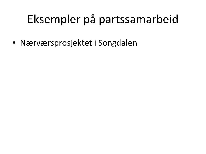 Eksempler på partssamarbeid • Nærværsprosjektet i Songdalen 