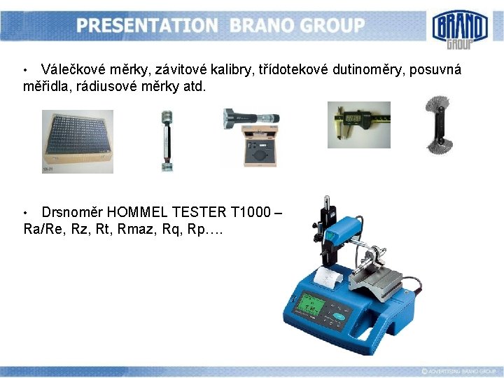 Válečkové měrky, závitové kalibry, třídotekové dutinoměry, posuvná měřidla, rádiusové měrky atd. • Drsnoměr HOMMEL