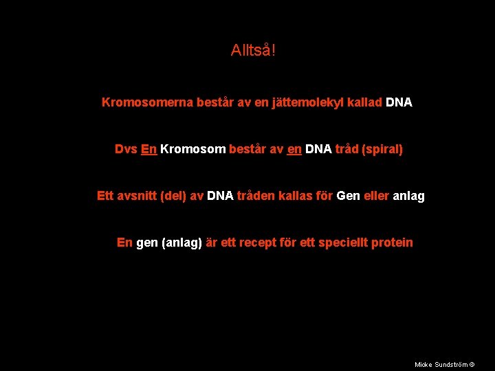 Alltså! Kromosomerna består av en jättemolekyl kallad DNA Dvs En Kromosom består av en