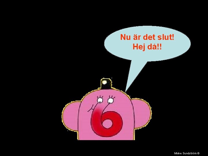 Nu är det slut! Hej då!! Micke Sundström © 
