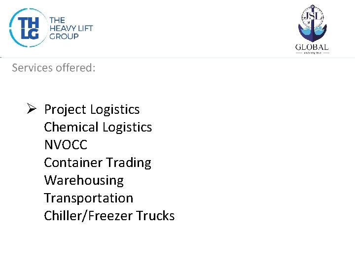 Ø Project Logistics Chemical Logistics NVOCC Container Trading Warehousing Transportation Chiller/Freezer Trucks 