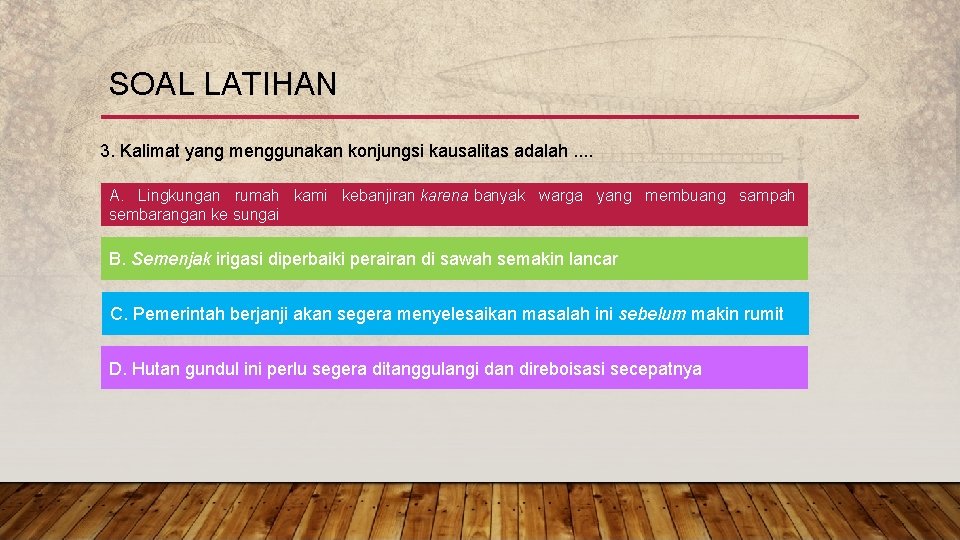 SOAL LATIHAN 3. Kalimat yang menggunakan konjungsi kausalitas adalah. . A. Lingkungan rumah kami