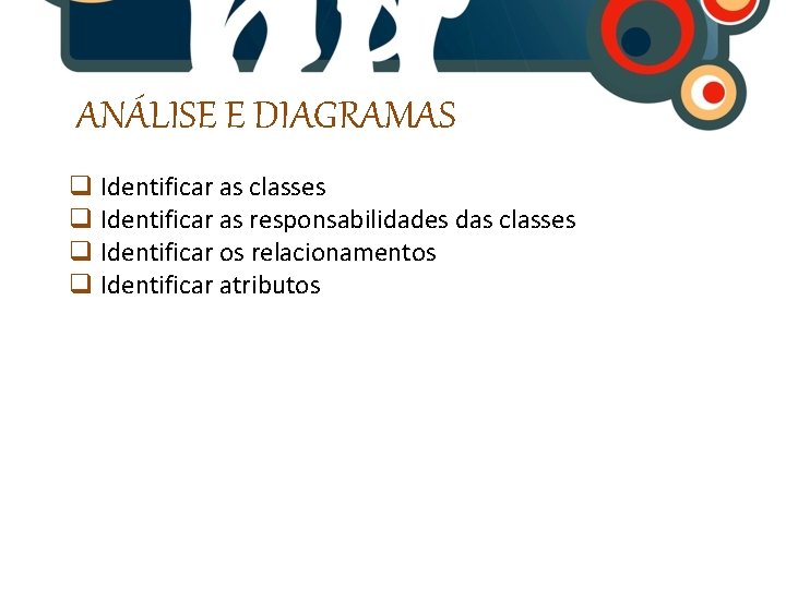 ANÁLISE E DIAGRAMAS q Identificar as classes q Identificar as responsabilidades das classes q