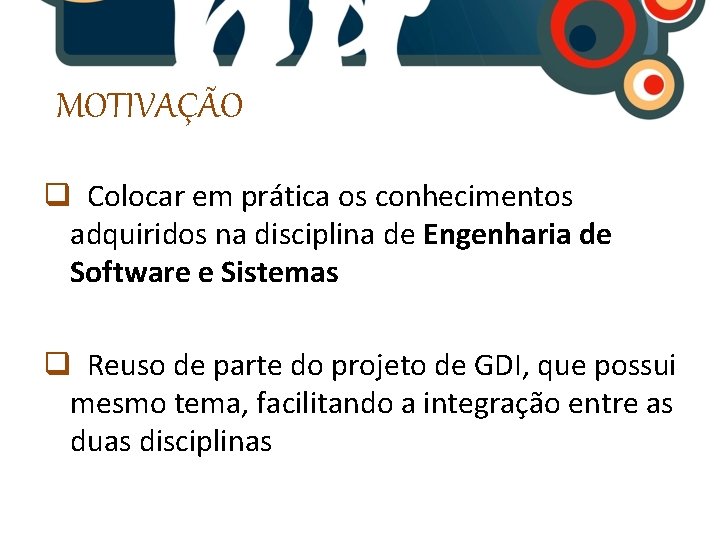 MOTIVAÇÃO q Colocar em prática os conhecimentos adquiridos na disciplina de Engenharia de Software