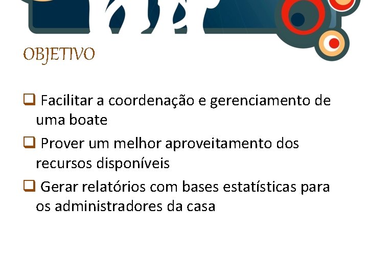 OBJETIVO q Facilitar a coordenação e gerenciamento de uma boate q Prover um melhor