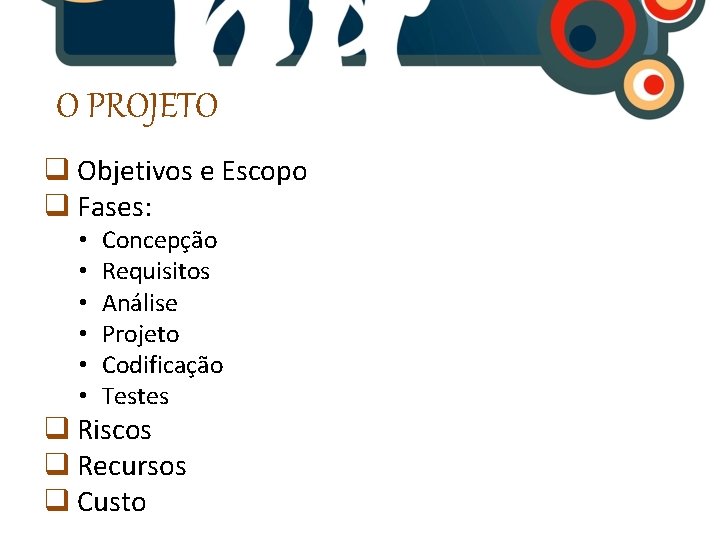 O PROJETO q Objetivos e Escopo q Fases: • • • Concepção Requisitos Análise