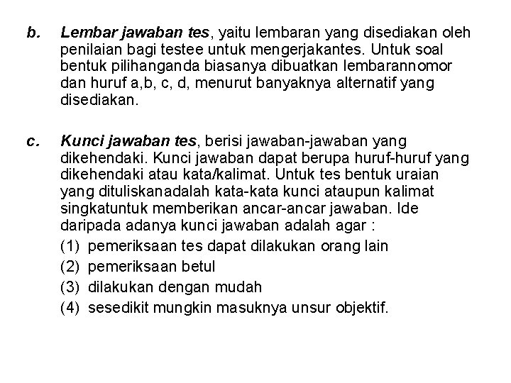 b. Lembar jawaban tes, yaitu lembaran yang disediakan oleh penilaian bagi testee untuk mengerjakantes. b. Lembar jawaban tes, yaitu lembaran yang disediakan oleh penilaian bagi testee untuk mengerjakantes.