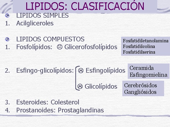 LIPIDOS: CLASIFICACIÓN LIPIDOS SIMPLES 1. Acilgliceroles LIPIDOS COMPUESTOS 1. Fosfolípidos: Glicerofosfolípidos 2. Esfingo-glicolípidos: Esfingolípidos