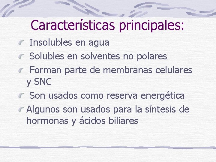 Características principales: Insolubles en agua Solubles en solventes no polares Forman parte de membranas