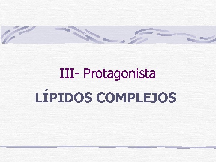 III- Protagonista LÍPIDOS COMPLEJOS 