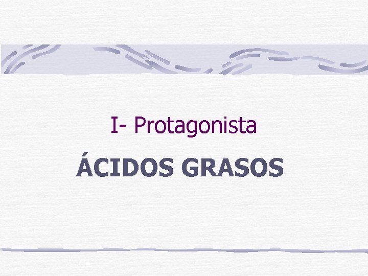 I- Protagonista ÁCIDOS GRASOS 
