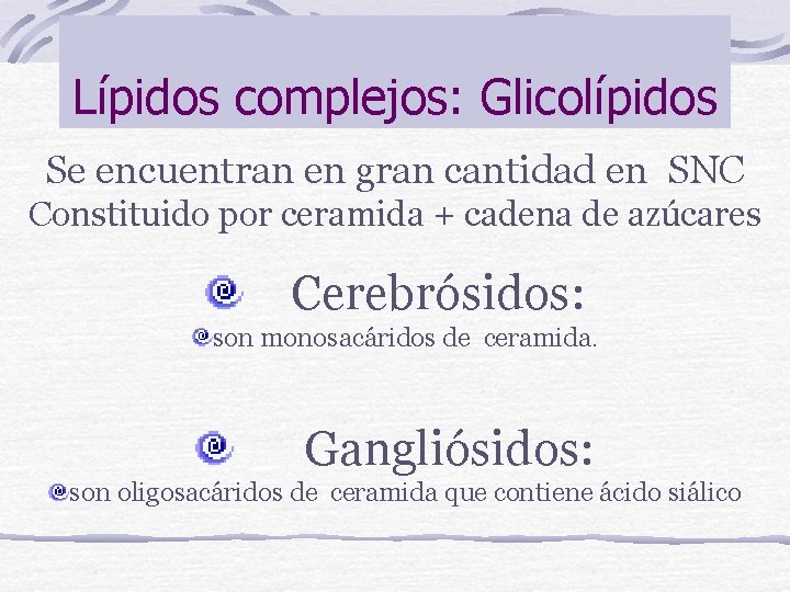 Lípidos complejos: Glicolípidos Se encuentran en gran cantidad en SNC Constituido por ceramida +