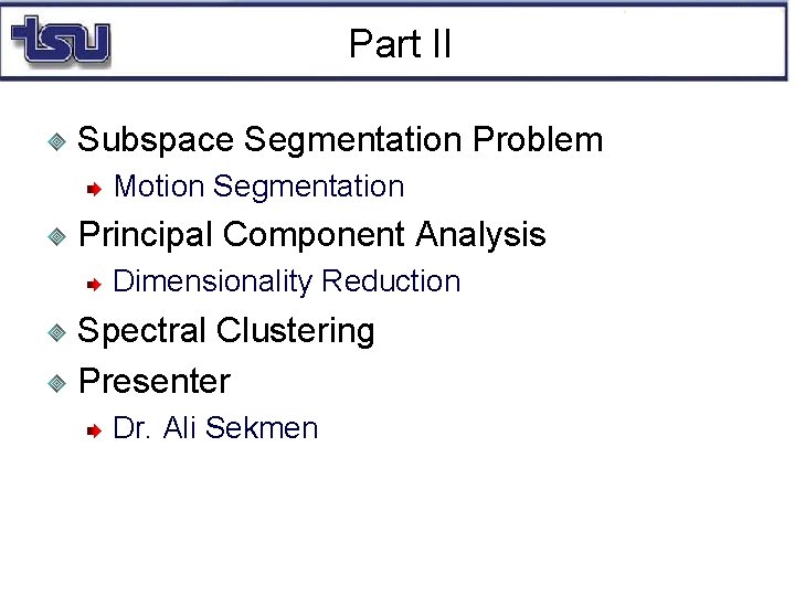 Part II Subspace Segmentation Problem Motion Segmentation Principal Component Analysis Dimensionality Reduction Spectral Clustering