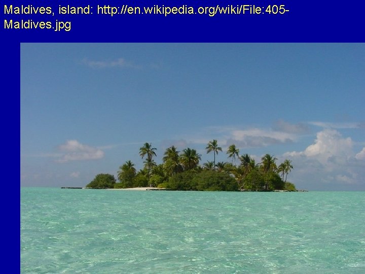 Maldives, island: http: //en. wikipedia. org/wiki/File: 405 Maldives. jpg 
