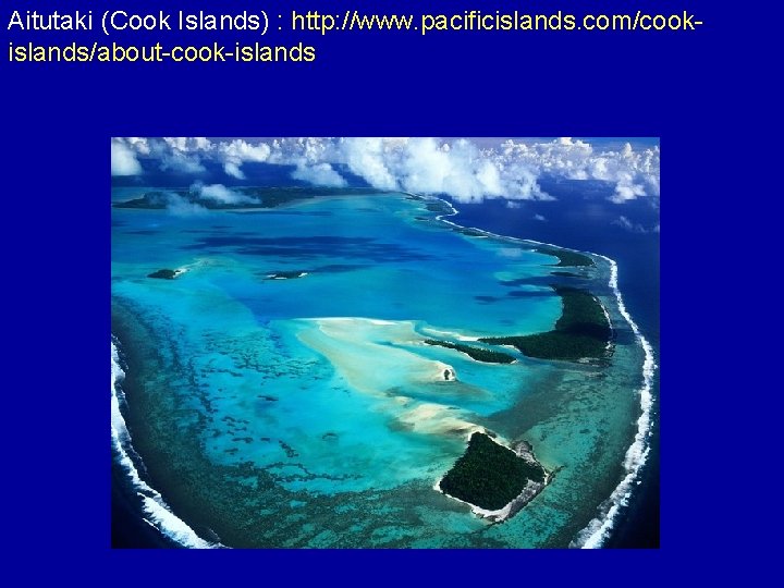 Aitutaki (Cook Islands) : http: //www. pacificislands. com/cookislands/about-cook-islands 