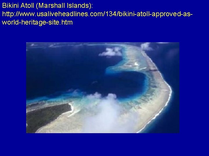 Bikini Atoll (Marshall Islands): http: //www. usaliveheadlines. com/134/bikini-atoll-approved-asworld-heritage-site. htm 