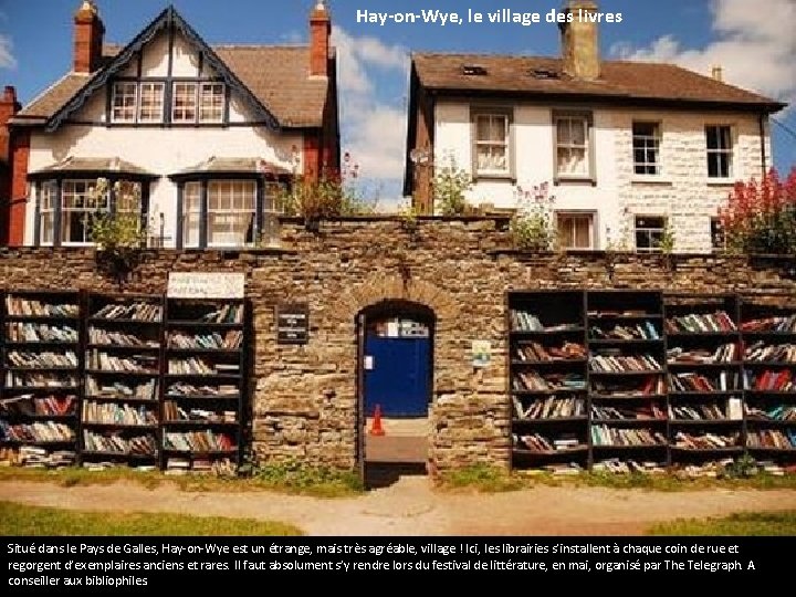 Hay-on-Wye, le village des livres Situé dans le Pays de Galles, Hay-on-Wye est un