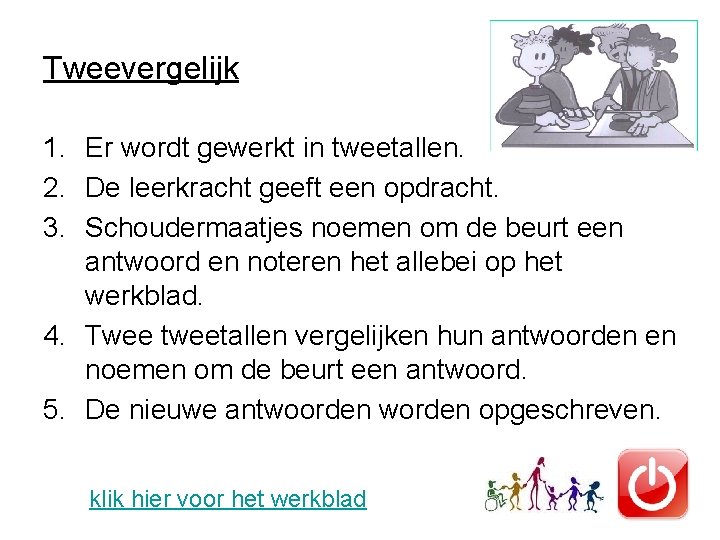 Tweevergelijk 1. Er wordt gewerkt in tweetallen. 2. De leerkracht geeft een opdracht. 3.