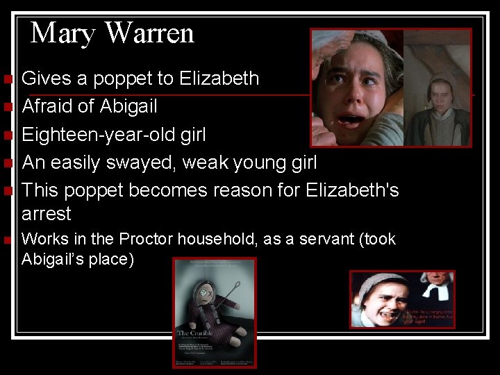 Mary Warren n n n Gives a poppet to Elizabeth Afraid of Abigail Eighteen-year-old