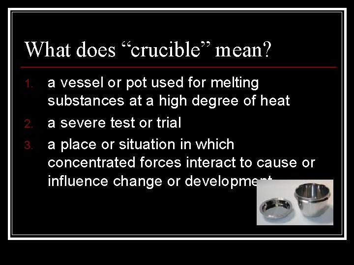 What does “crucible” mean? 1. 2. 3. a vessel or pot used for melting