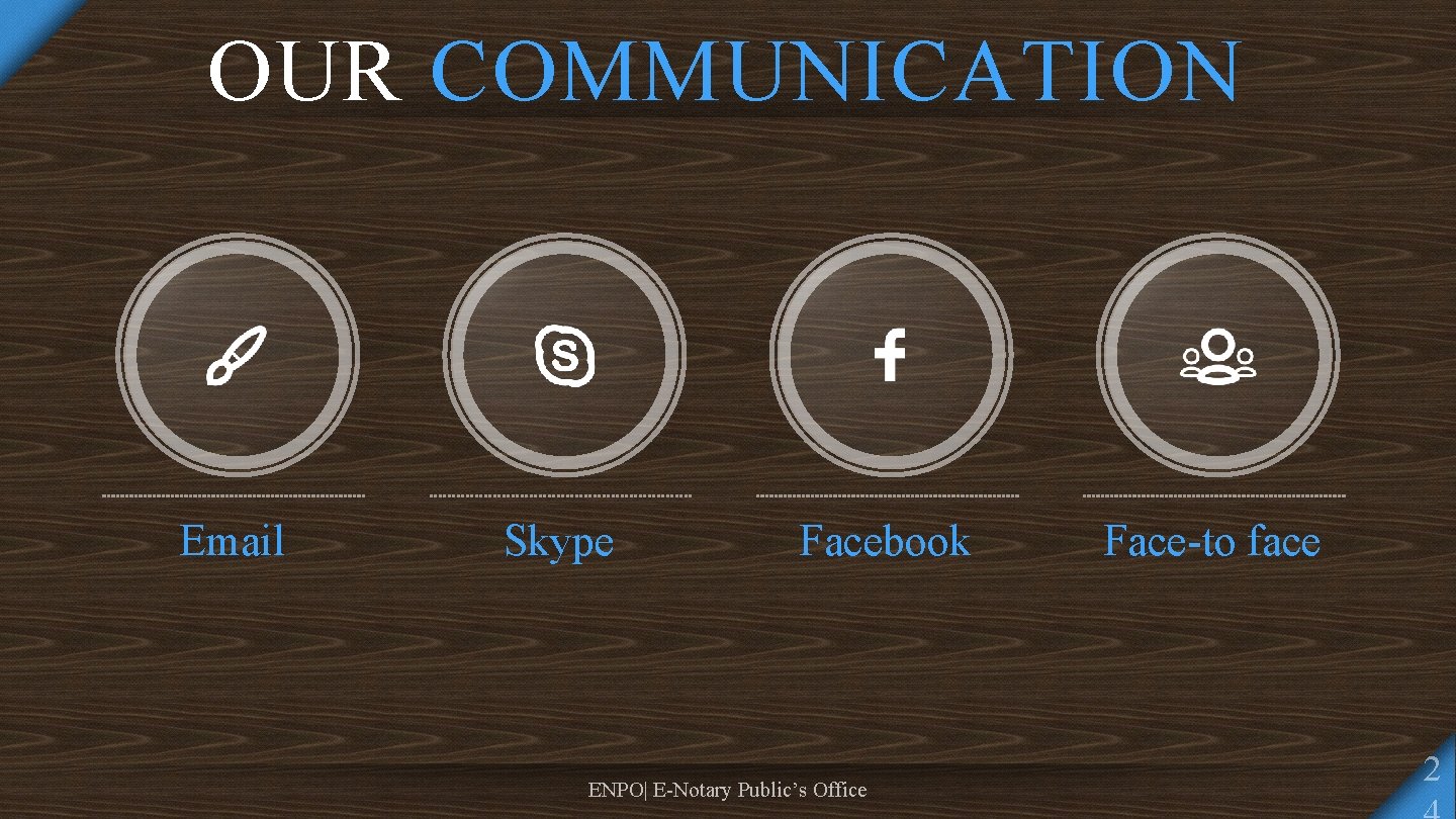 OUR COMMUNICATION Email Skype Facebook ENPO| E-Notary Public’s Office Face-to face 2 