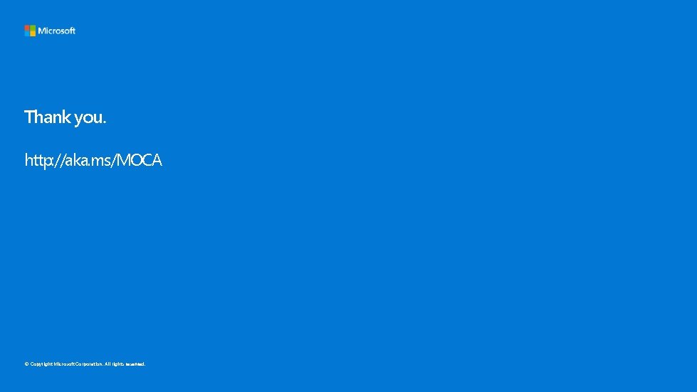 Thank you. http: //aka. ms/MOCA © Copyright Microsoft Corporation. All rights reserved. 