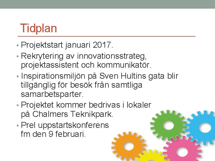 Tidplan • Projektstart januari 2017. • Rekrytering av innovationsstrateg, projektassistent och kommunikatör. • Inspirationsmiljön