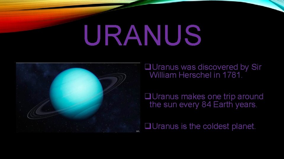 URANUS q. Uranus was discovered by Sir William Herschel in 1781. q. Uranus makes