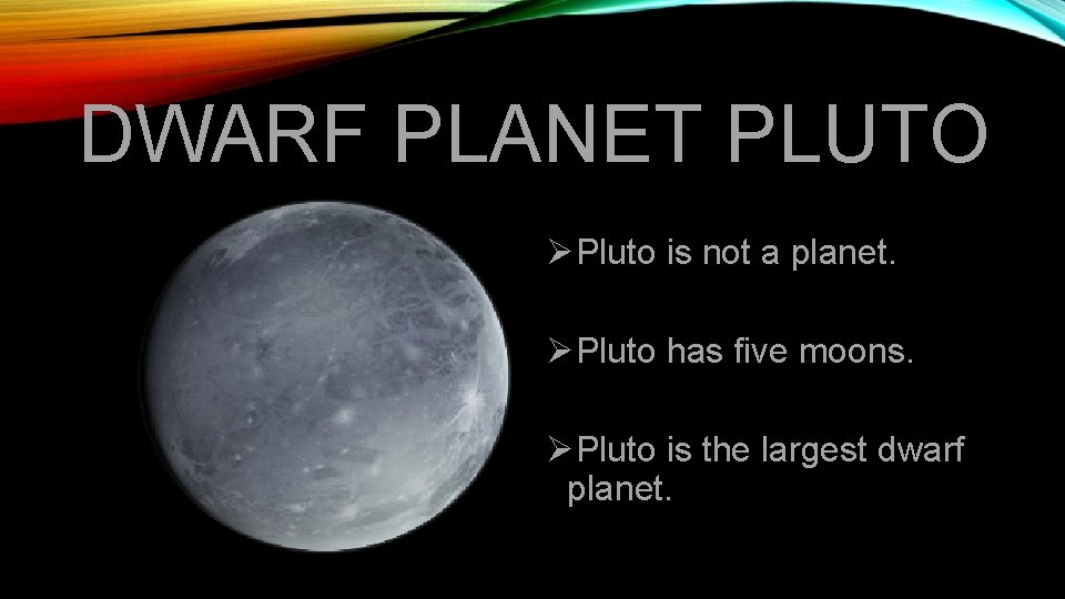 DWARF PLANET PLUTO ØPluto is not a planet. ØPluto has five moons. ØPluto is