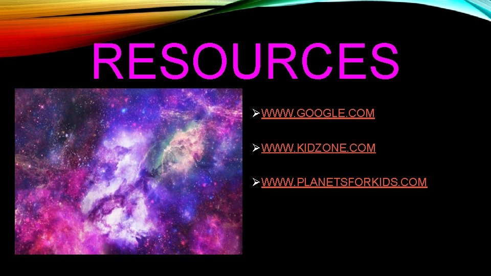 RESOURCES ØWWW. GOOGLE. COM ØWWW. KIDZONE. COM ØWWW. PLANETSFORKIDS. COM 