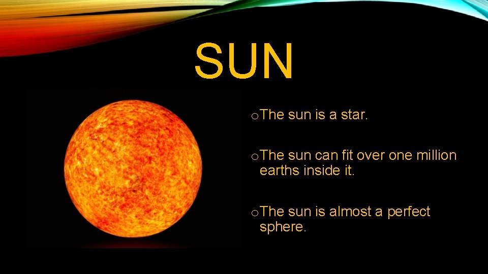 SUN o The sun is a star. o The sun can fit over one