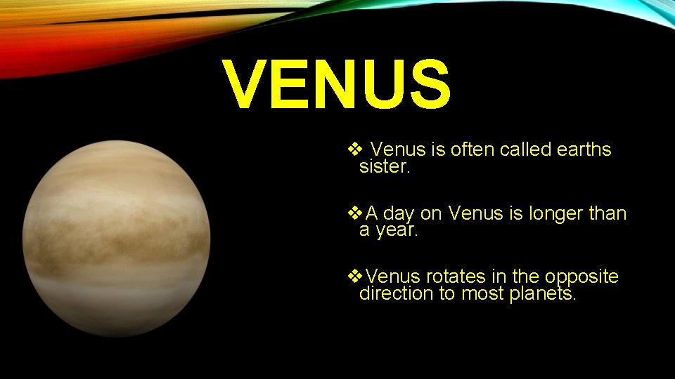 VENUS v Venus is often called earths sister. v. A day on Venus is