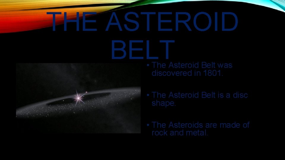 THE ASTEROID BELT • The Asteroid Belt was discovered in 1801. • The Asteroid