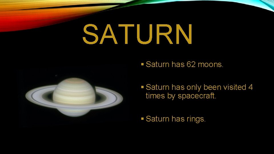 SATURN § Saturn has 62 moons. § Saturn has only been visited 4 times