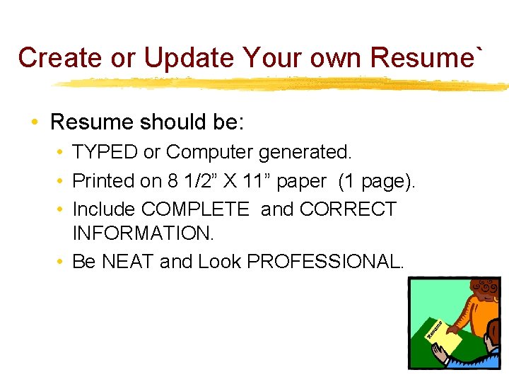 Create or Update Your own Resume` • Resume should be: • TYPED or Computer