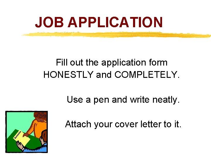 JOB APPLICATION Fill out the application form HONESTLY and COMPLETELY. Use a pen and