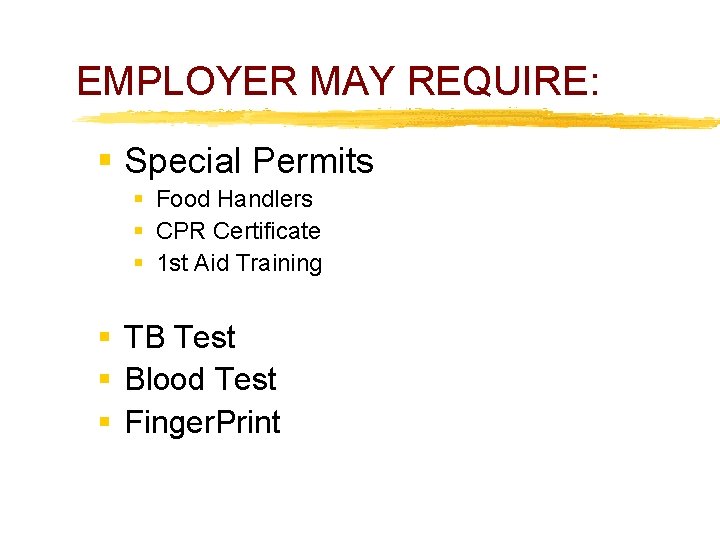 EMPLOYER MAY REQUIRE: § Special Permits § Food Handlers § CPR Certificate § 1