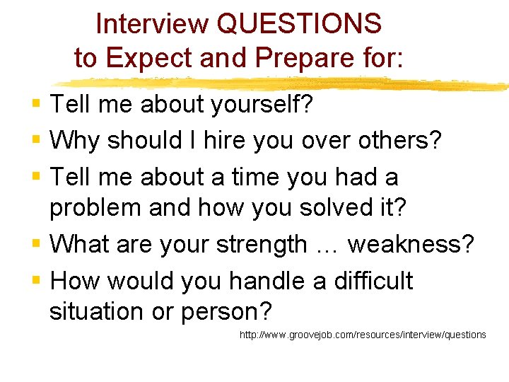 Interview QUESTIONS to Expect and Prepare for: § Tell me about yourself? § Why