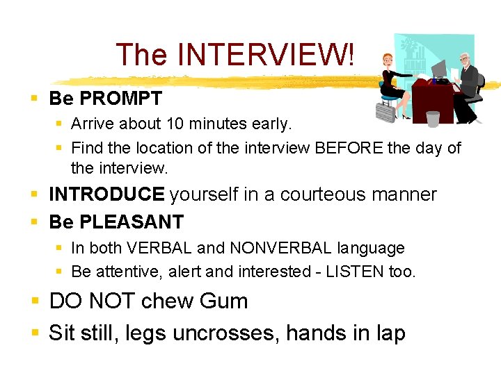 The INTERVIEW! § Be PROMPT § Arrive about 10 minutes early. § Find the