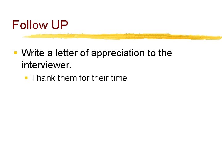 Follow UP § Write a letter of appreciation to the interviewer. § Thank them