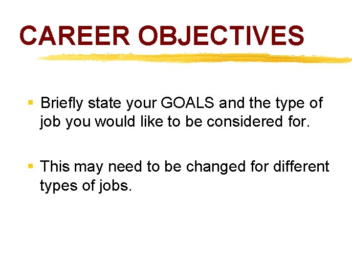 CAREER OBJECTIVES § Briefly state your GOALS and the type of job you would