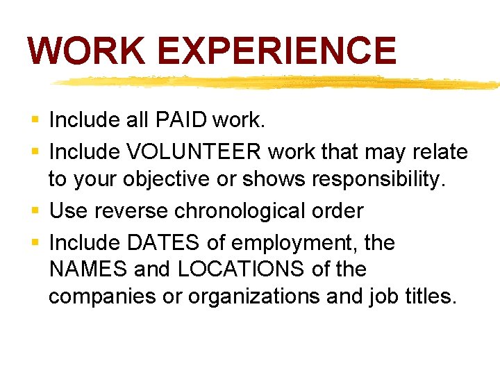 WORK EXPERIENCE § Include all PAID work. § Include VOLUNTEER work that may relate