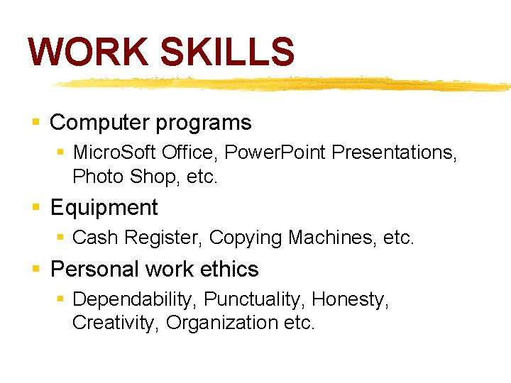 WORK SKILLS § Computer programs § Micro. Soft Office, Power. Point Presentations, Photo Shop,