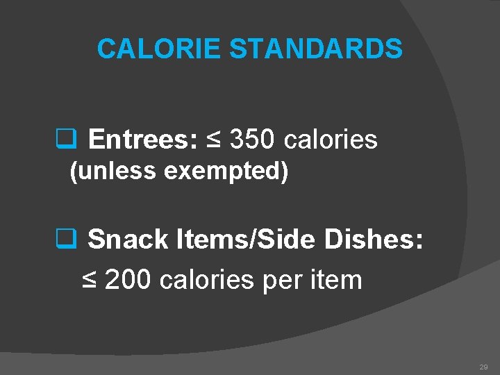 CALORIE STANDARDS q Entrees: ≤ 350 calories (unless exempted) q Snack Items/Side Dishes: ≤